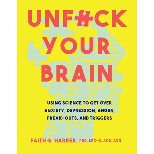 Unfuck Your Brain: Using Science to Get Over Anxiety, Depression, Anger, Freak-Outs, and Triggers - Paperback