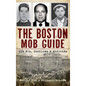The Boston Mob Guide: Hit Men, Hoodlums & Hideouts - Hardcover