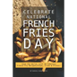 Celebrate National French Fries Day: Feed the World, with 40 Fabulous French Fry Recipes; Chips, Fries Frites! - Paperback