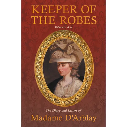 Keeper of the Robes - The Diary and Letters of Madame D'Arblay: Volumes I & II - Paperback