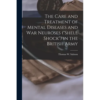 The Care and Treatment of Mental Diseases and war Neuroses ("shell Shock") in the British Army - Paperback