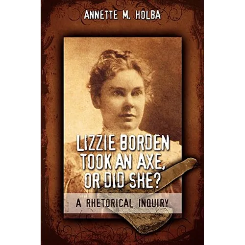 Lizzie Borden Took an Axe, or Did She? a Rhetorical Inquiry - Paperback