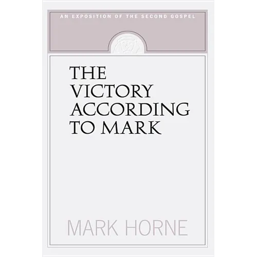 The Victory According to Mark: An Exposition of the Second Gospel - Paperback