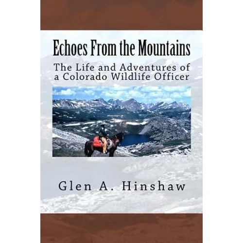 Echoes From the Mountains: The Life and Adventures of a Colorado Wildlife Officer - Paperback