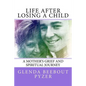 Life After Losing A Child: A Mother's Grief and Spiritual Journey - Paperback