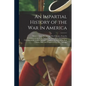 An Impartial History of the War in America: Between Great Britain and Her Colonies, From Its Commencement to the End of the Year 1779. Exhibiting a Ci - Paperback