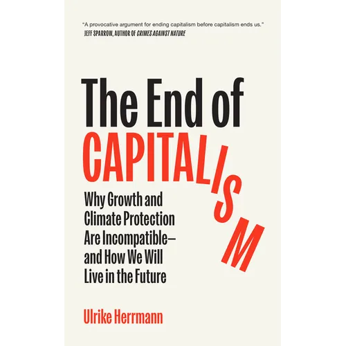 The End of Capitalism: Why Growth and Climate Protection Are Incompatible--And How We Will Live in the Future - Paperback