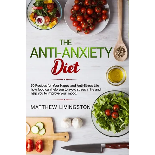 The Anti-Anxiety Diet: 70 Recipes for Your Happy and Anti-Stress Life - Paperback