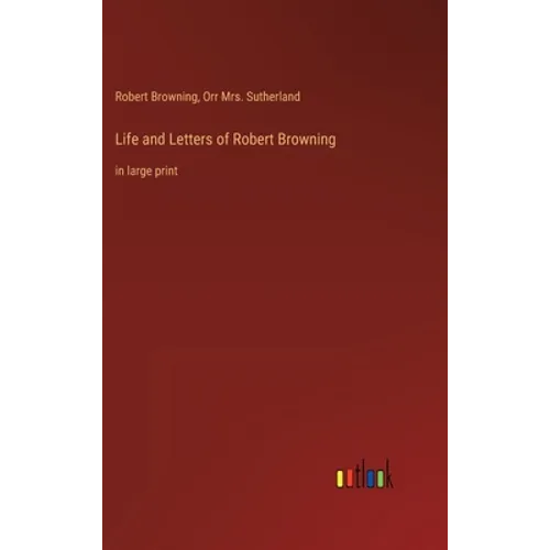 Life and Letters of Robert Browning: in large print - Hardcover