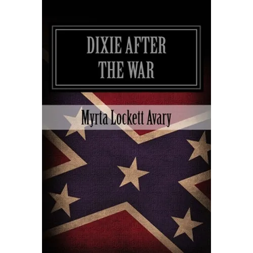 Dixie After The War: An Exposition Of Social Conditions Existing In The South, During The Twelve Years Succeeding The Fall Of Richmond - Paperback