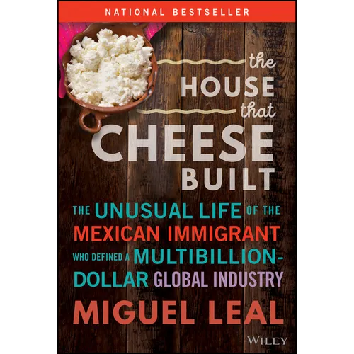 The House That Cheese Built: The Unusual Life of the Mexican Immigrant Who Defined a Multibillion-Dollar Global Industry - Hardcover