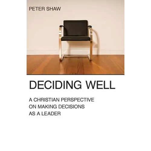 Deciding Well: A Christian Perspective on Making Decisions as a Leader - Paperback