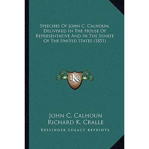 Speeches of John C. Calhoun, Delivered in the House of Represpeeches of John C. Calhoun, Delivered in the House of Representative and in the Senate of - Paperback
