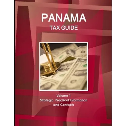 Panama Tax Guide Volume 1 Strategic, Practical Information and Contacts - Paperback