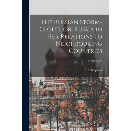 The Russian Storm-cloud, or, Russia in Her Relations to Neighbouring Countries [microform]; Stepniak, S., - Paperback