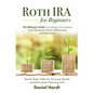 Roth IRA for Beginners - The Ultimate Guide to Investing, Conversions, Early Retirement Hacks, Withdrawals, and Inheritance: Master Basic Skills for G - Paperback