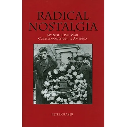 Radical Nostalgia: Spanish Civil War Commemoration in America - Paperback