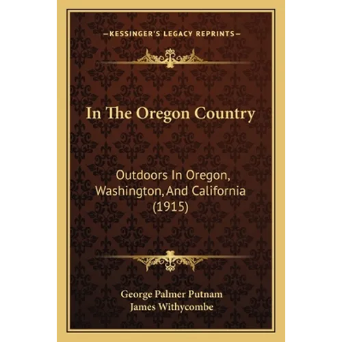 In The Oregon Country: Outdoors In Oregon, Washington, And California (1915) - Paperback