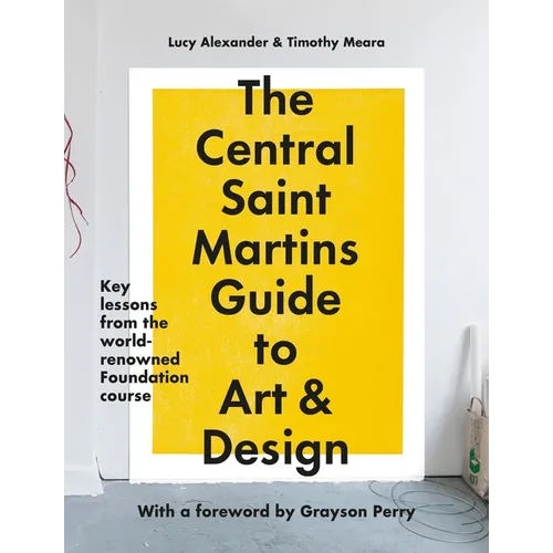 The Central Saint Martins Guide to Art & Design: Key Lessons from the Word-Renowned Foundation Course - Paperback