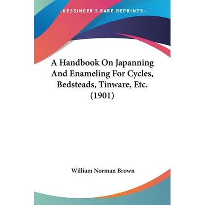 A Handbook On Japanning And Enameling For Cycles, Bedsteads, Tinware, Etc. (1901) - Paperback
