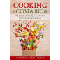 Cooking in Costa Rica: An Expat's Guide to Buying Groceries, Cooking, and Eating in Costa Rica - Paperback