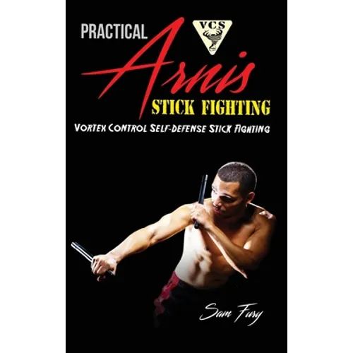 Practical Arnis Stick Fighting: Vortex Control Stick Fighting for Self-Defense - Hardcover
