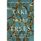Take to the Trees: A Story of Hope, Science, and Self-Discovery in America's Imperiled Forests - Hardcover