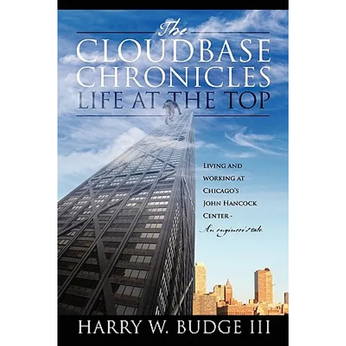 The Cloudbase Chronicles - Life at the Top: Living and Working at Chicago's John Hancock Center - An Engineer's Tale - Paperback