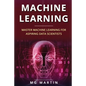 Machine Learning: Master Machine Learning For Aspiring Data Scientists - Paperback