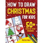 How To Draw Christmas Characters: 50+ Festively Themed Step By Step Drawings For Kids Ages 4 - 8 - Hardcover