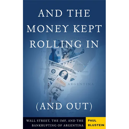 And the Money Kept Rolling in (and Out) Wall Street, the Imf, and the Bankrupting of Argentina - Paperback