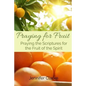 Praying for Fruit: Praying the Scriptures for the Fruit of the Spirit - Paperback
