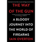 The Way of the Gun: A Bloody Journey Into the World of Firearms - Paperback