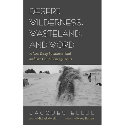 Desert, Wilderness, Wasteland, and Word: A New Essay by Jacques Ellul and Five Critical Engagements - Paperback