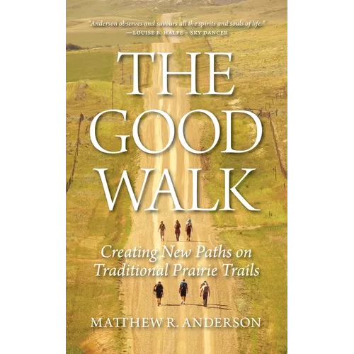 The Good Walk: Creating New Paths on Traditional Prairie Trails - Paperback