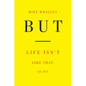 But: Life Isn't Like That, Is It? - Paperback