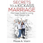 Secrets to a Kickass Marriage: Marriage Guide to Living Your Dream Life - Paperback