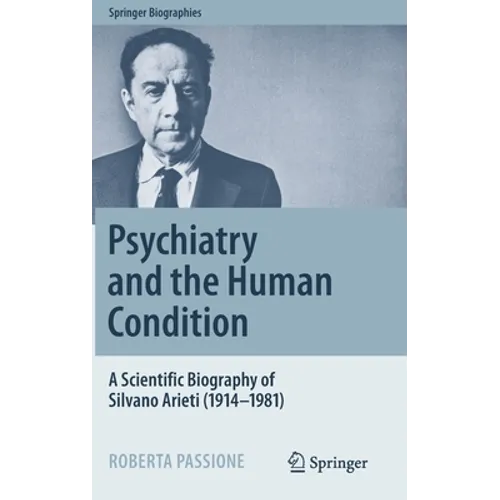 Psychiatry and the Human Condition: A Scientific Biography of Silvano Arieti (1914-1981) - Hardcover