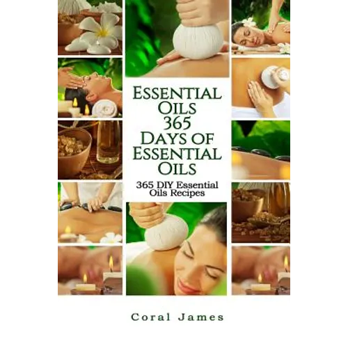 Essential Oils: 365 Days of Essential Oils: Essential Oils: 365 Days of Essential Oil Recipes - Paperback