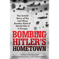 Bombing Hitler's Hometown: The Untold Story of the Last Mass Bomber Raid of World War II in Europe - Hardcover