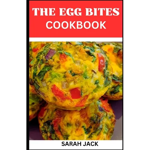 The Egg Bites Cookbook: The Egg Bites Cookbook: Irresistible Recipes for Perfectly Bite-Sized Delights - Paperback