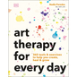 Art Therapy for Every Day: 365 Tools & Exercises to Help You Create, Heal & Grow - Paperback