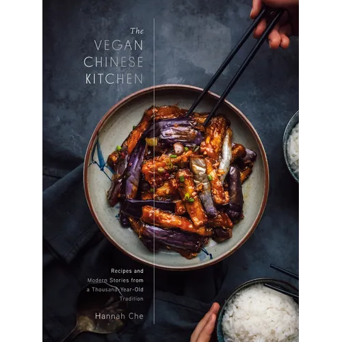 The Vegan Chinese Kitchen: Recipes and Modern Stories from a Thousand-Year-Old Tradition: A Cookbook - Hardcover