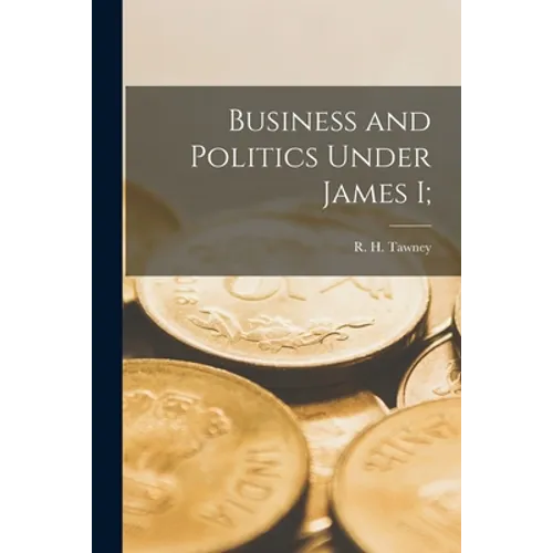 Business and Politics Under James I; - Paperback