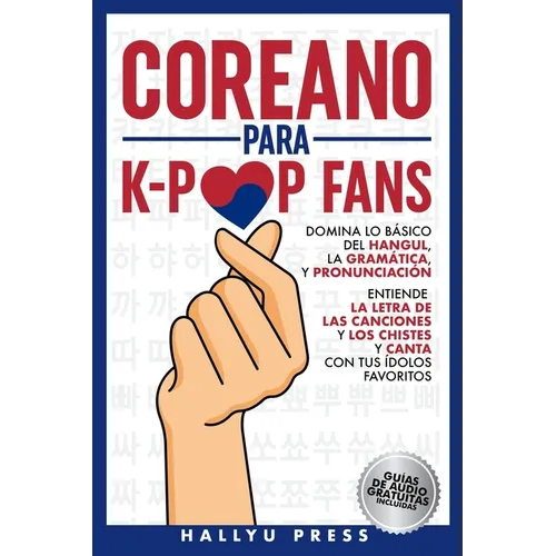 Coreano para K-Pop Fans: Domina lo Básico Del Hangul, la Gramática y Pronunciación - Entiende la Letra de Las Canciones y Los Chistes, y Canta con Tus - Paperback