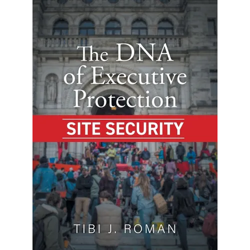 The DNA of Executive Protection Site Security - Hardcover