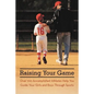 Raising Your Game: Over 100 Accomplished Athletes Help You Guide Your Girls and Boys Through Sports - Paperback
