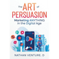 The Art of Persuasion: Marketing ANYTHING in the Digital Age - Paperback