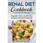 Renal Diet Cookbook for Beginners: Better, Longer, Healthier, and Happier Life - Comprehensive Guide to Heal and Protect Your Kidneys with Special Ren - Paperback