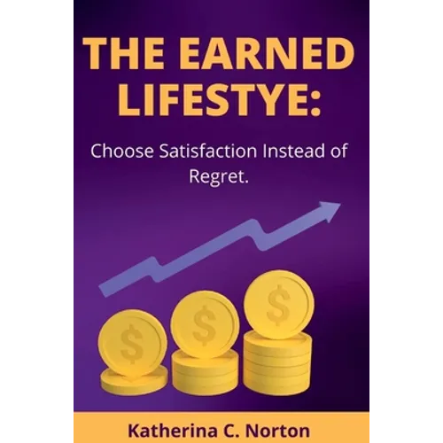 The earned lifestyle: : Choose satisfaction instead of regret - Paperback